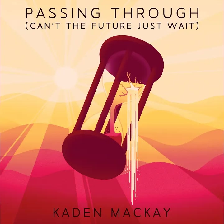 [Kaden MacKay] Passing Through (Can't the Future Just Wait)